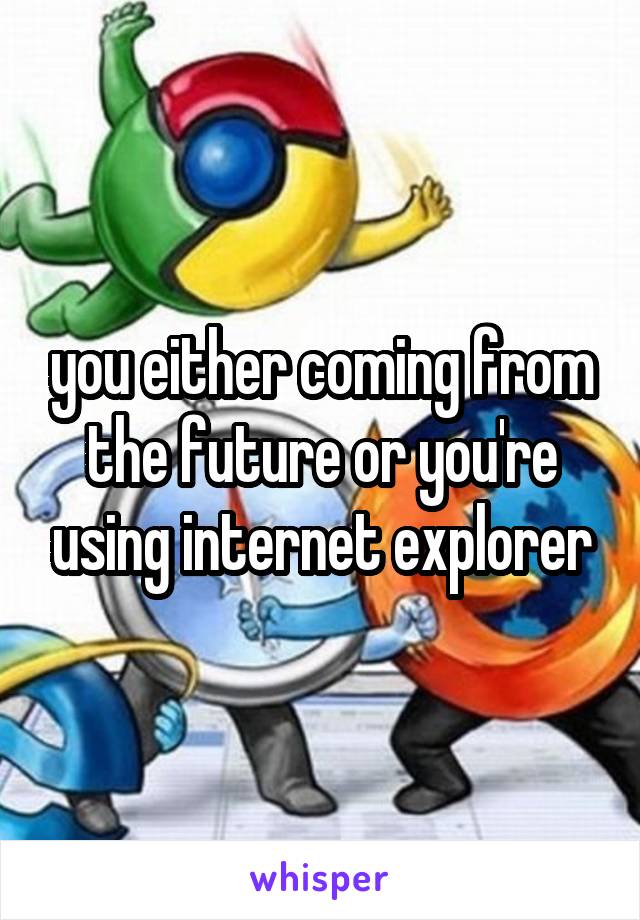 you either coming from the future or you're using internet explorer