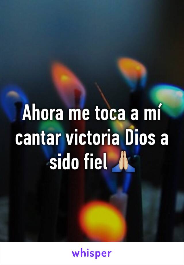 Ahora me toca a mí cantar victoria Dios a sido fiel 🙏🏼