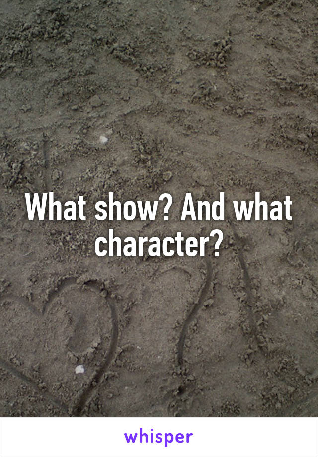 What show? And what character?