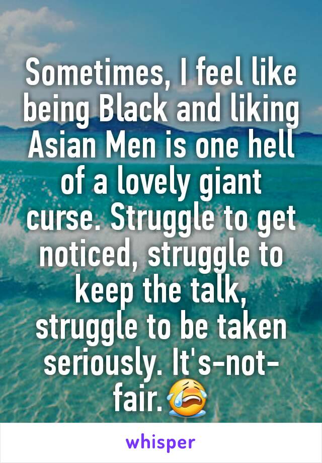 Sometimes, I feel like being Black and liking Asian Men is one hell of a lovely giant curse. Struggle to get noticed, struggle to keep the talk, struggle to be taken seriously. It's-not-fair.😭