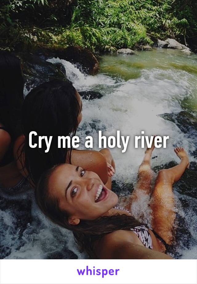 Cry me a holy river