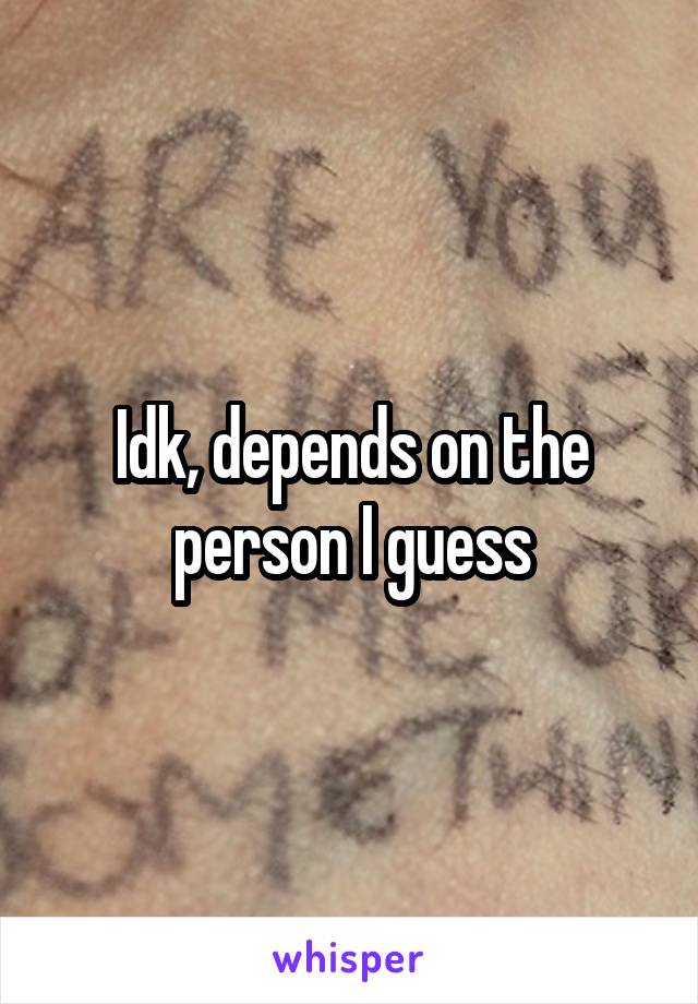 Idk, depends on the person I guess