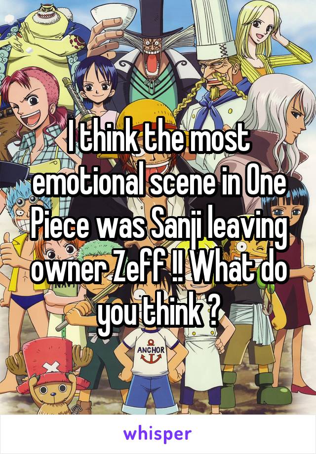 I think the most emotional scene in One Piece was Sanji leaving owner Zeff !! What do you think ?