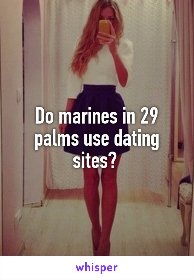 Do marines in 29 palms use dating sites? 