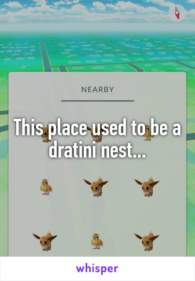 This place used to be a dratini nest...