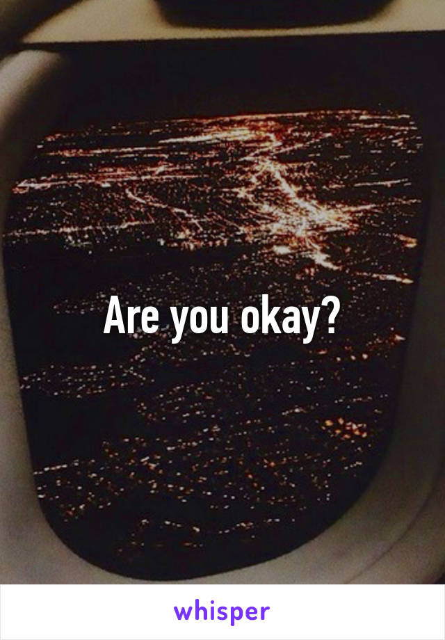 Are you okay?