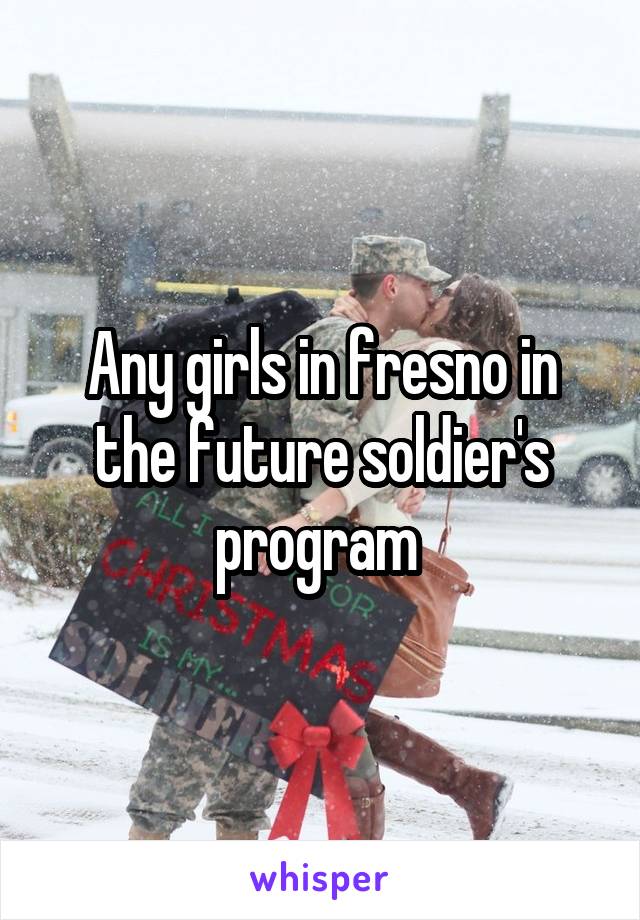 Any girls in fresno in the future soldier's program 