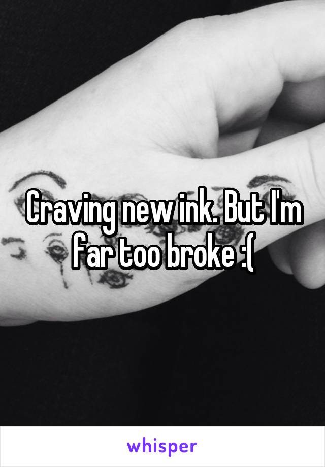 Craving new ink. But I'm far too broke :(