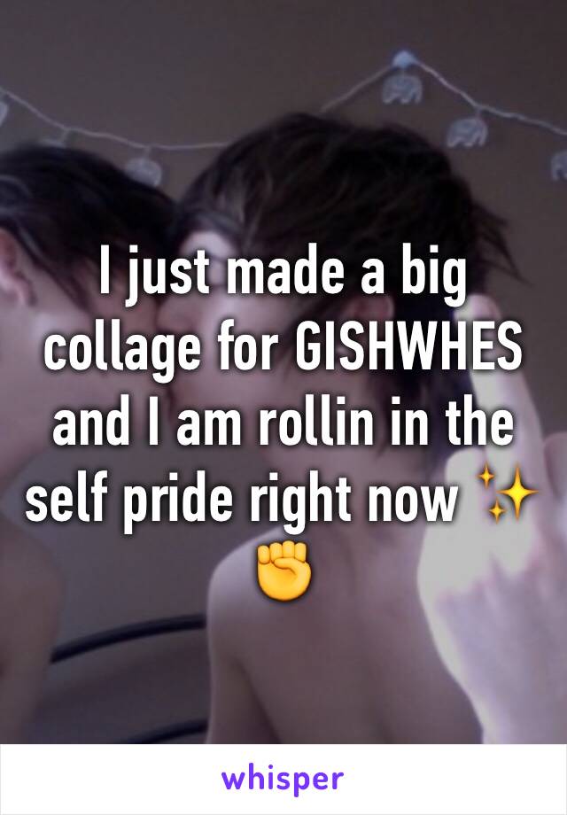 I just made a big collage for GISHWHES and I am rollin in the self pride right now ✨✊