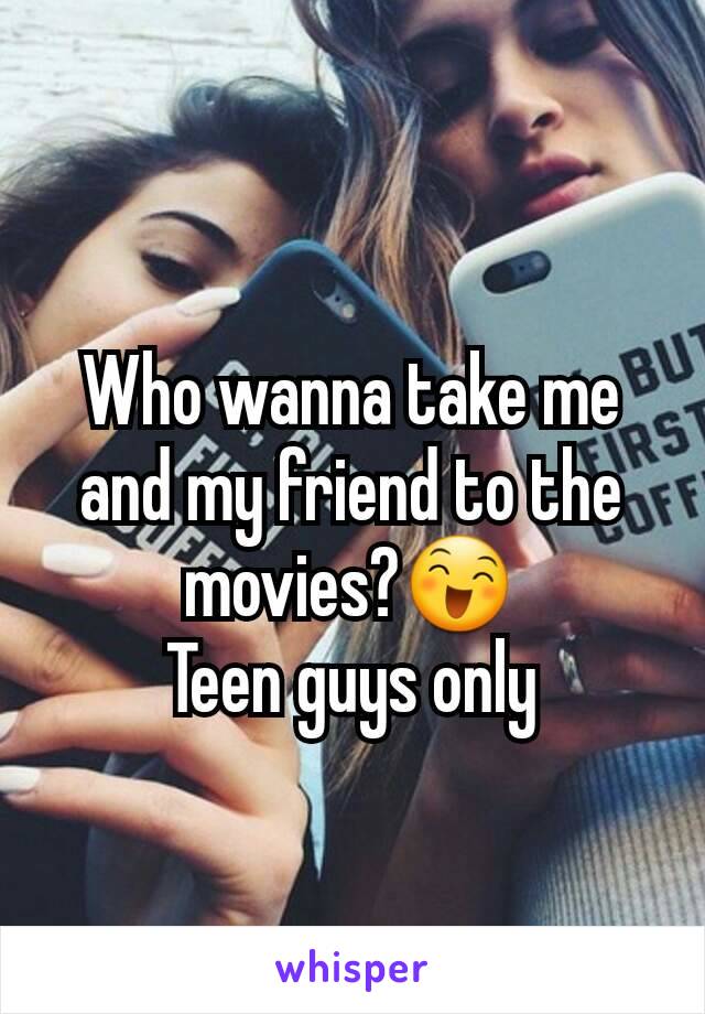 Who wanna take me and my friend to the movies?😄
Teen guys only