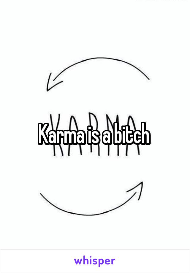 Karma is a bitch 
