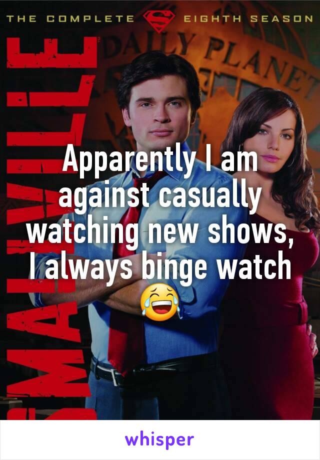 Apparently I am against casually watching new shows, I always binge watch 😂