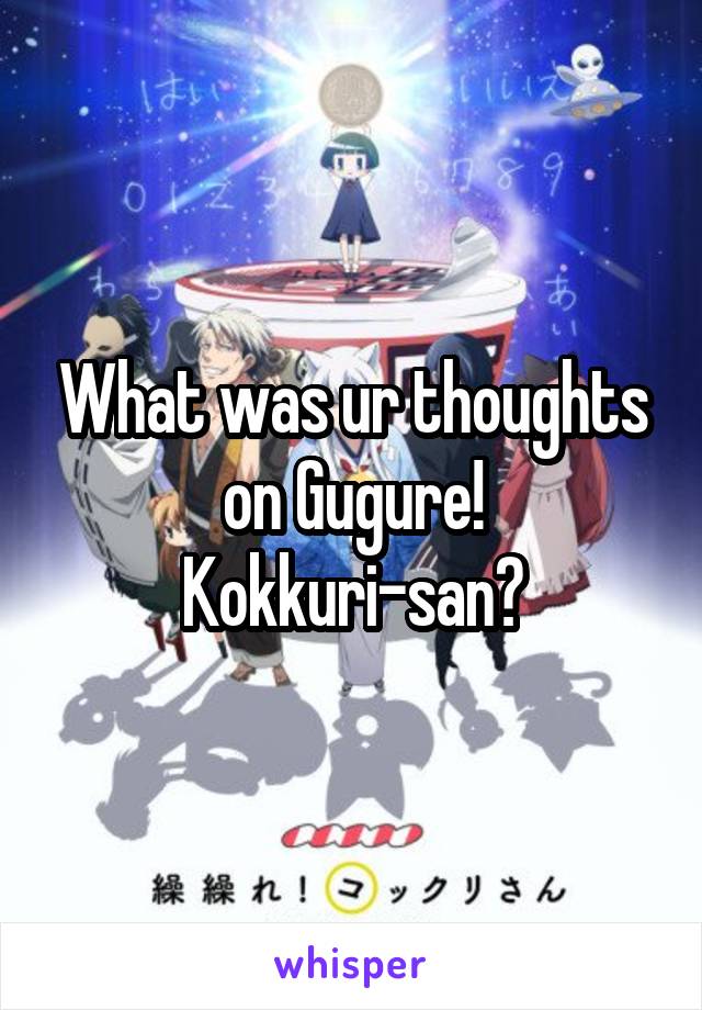 What was ur thoughts on Gugure! Kokkuri-san?