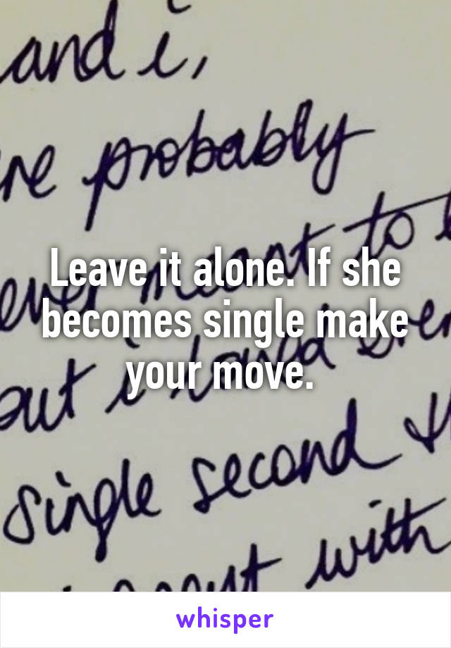 Leave it alone. If she becomes single make your move. 