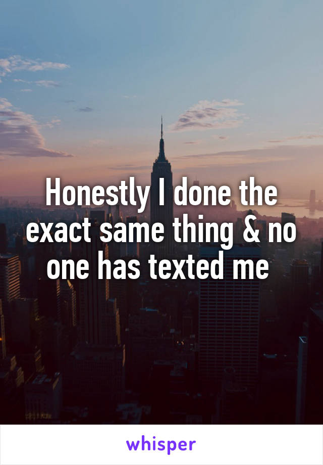 Honestly I done the exact same thing & no one has texted me 