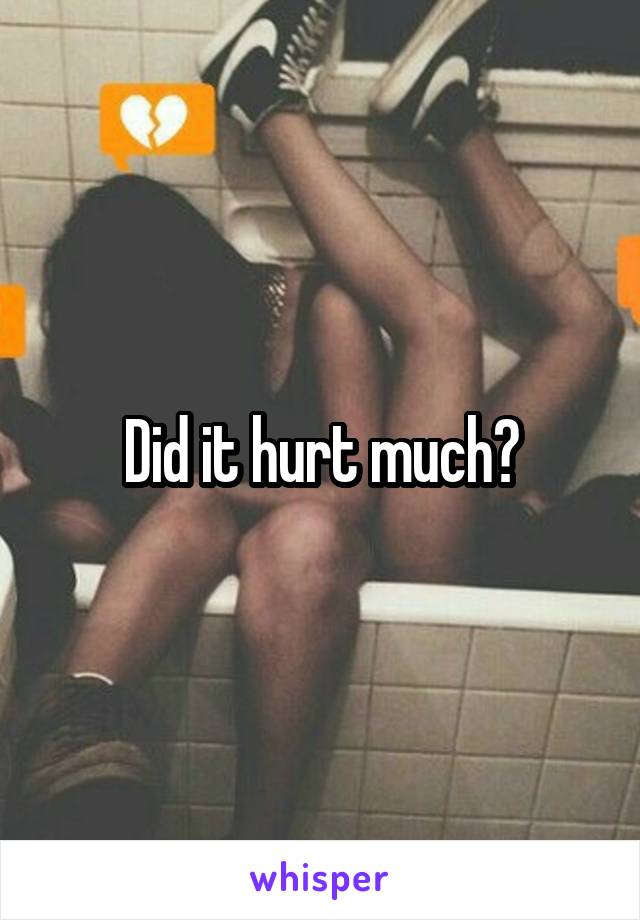 Did it hurt much?