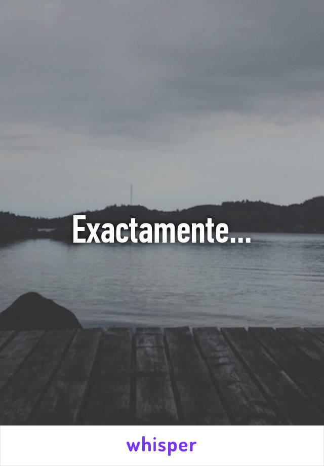 Exactamente...