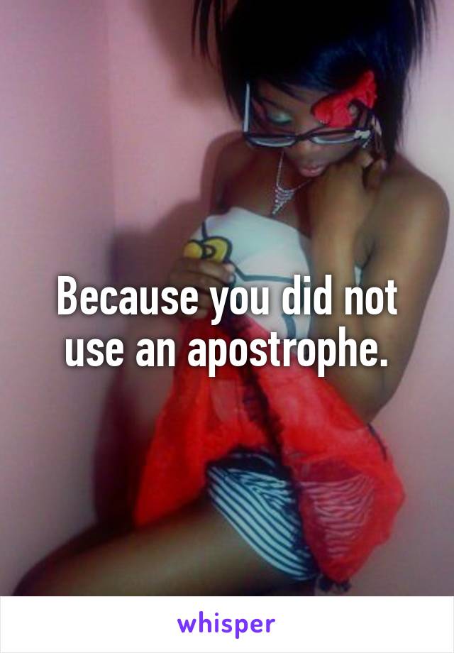 Because you did not use an apostrophe.