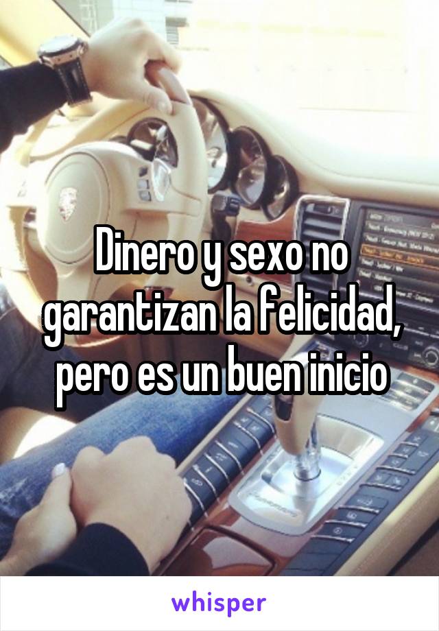 Dinero y sexo no garantizan la felicidad, pero es un buen inicio