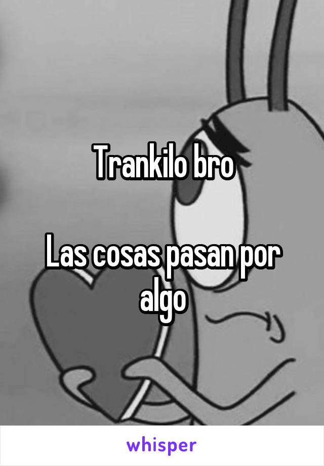 Trankilo bro

Las cosas pasan por algo