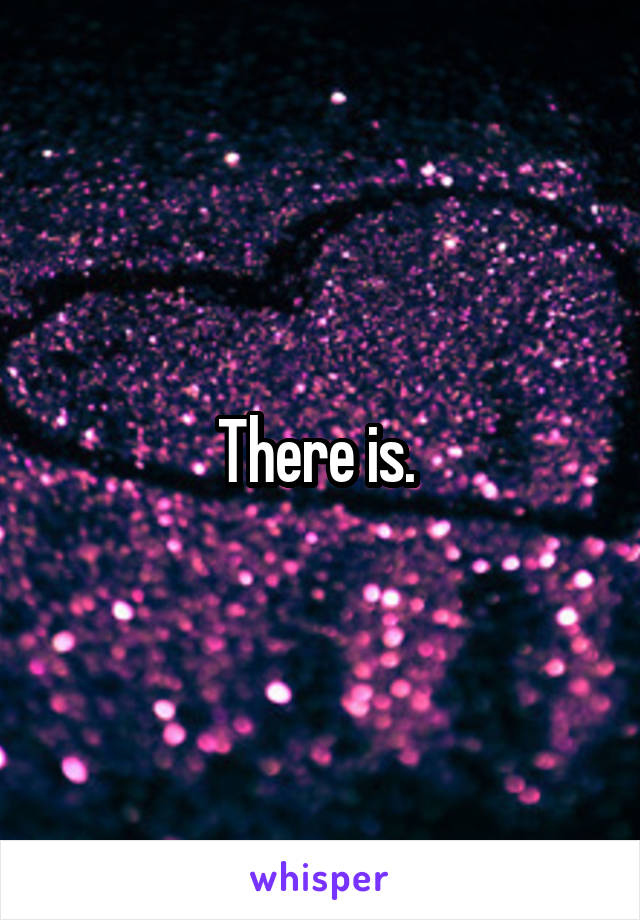 There is. 