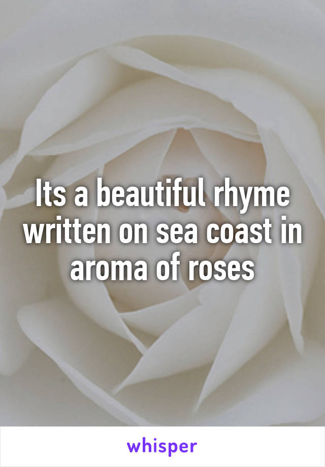 Its a beautiful rhyme written on sea coast in aroma of roses