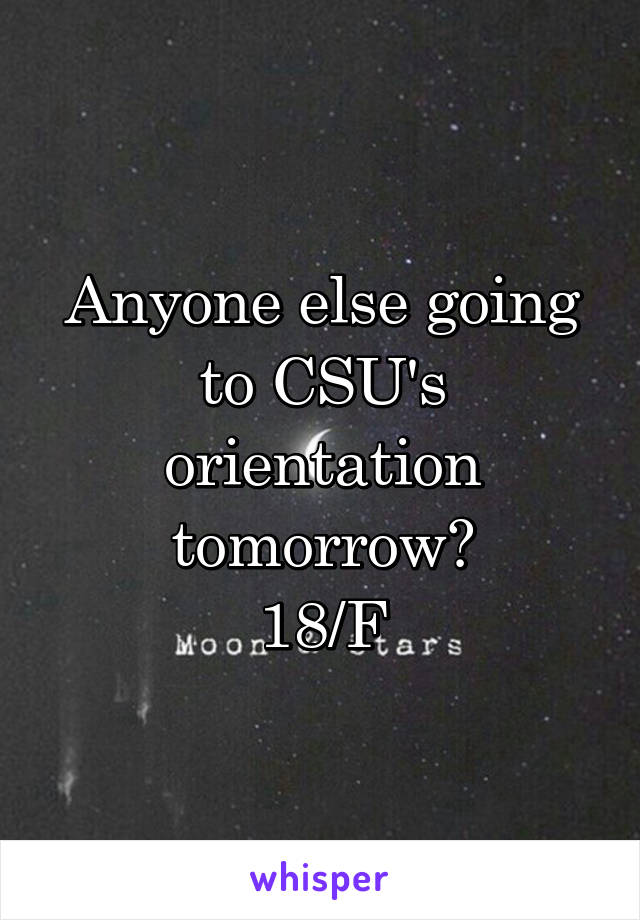 Anyone else going to CSU's orientation tomorrow?
18/F