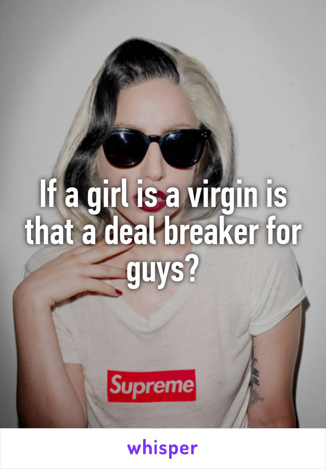 If a girl is a virgin is that a deal breaker for guys?