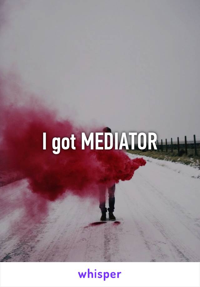 I got MEDIATOR