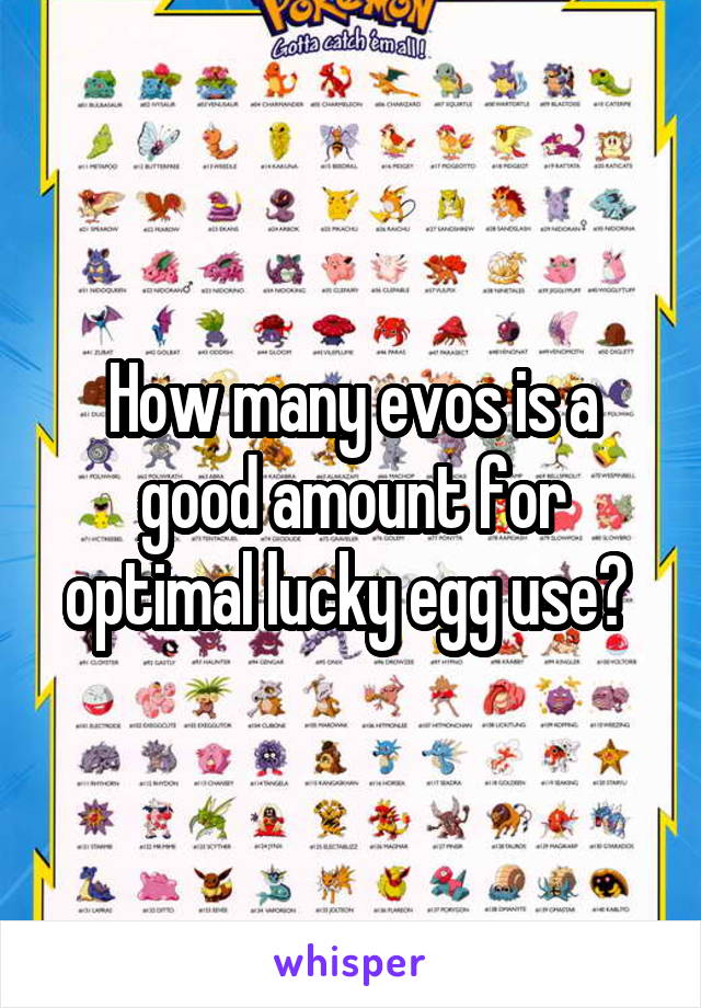 How many evos is a good amount for optimal lucky egg use? 