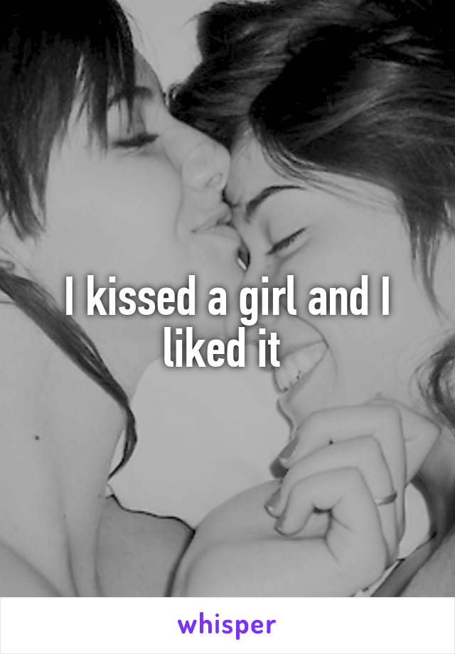 I kissed a girl and I liked it 