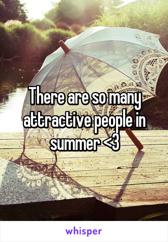 There are so many attractive people in summer <3