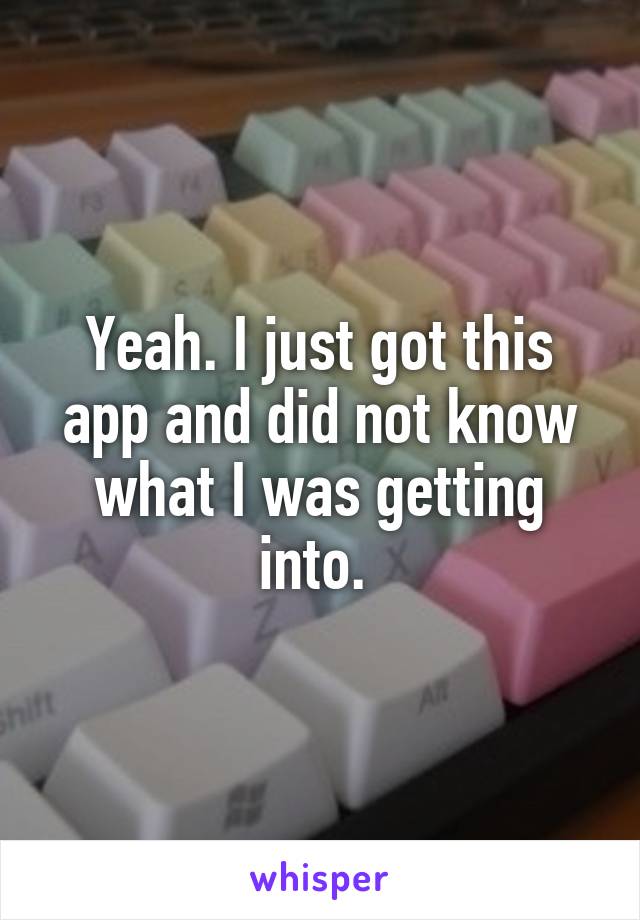 Yeah. I just got this app and did not know what I was getting into. 