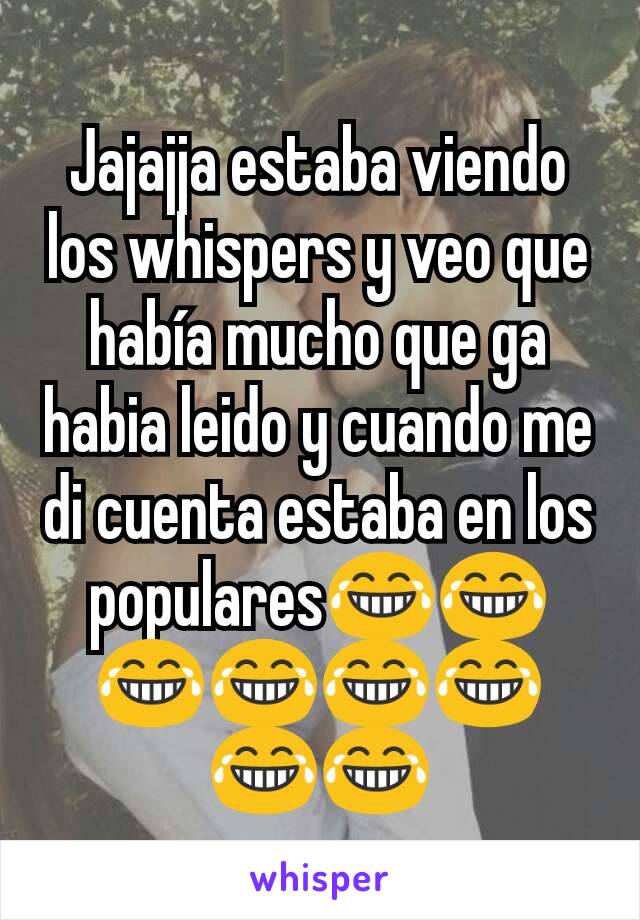 Jajajja estaba viendo los whispers y veo que había mucho que ga habia leido y cuando me di cuenta estaba en los populares😂😂😂😂😂😂😂😂