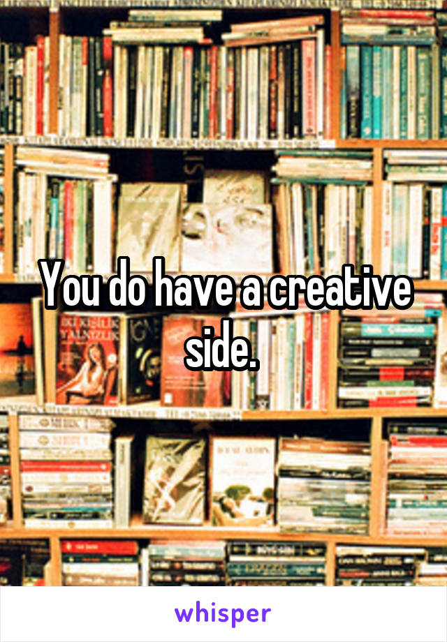 You do have a creative side. 