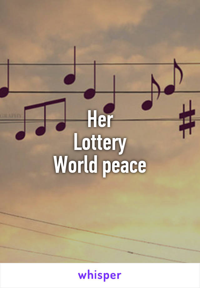 Her
Lottery
World peace