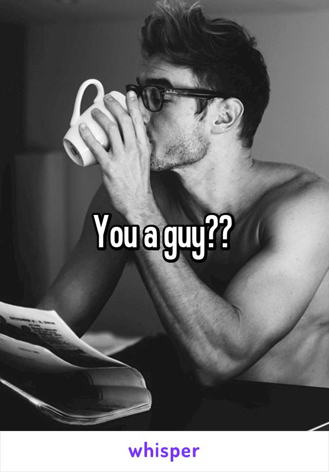 You a guy?? 