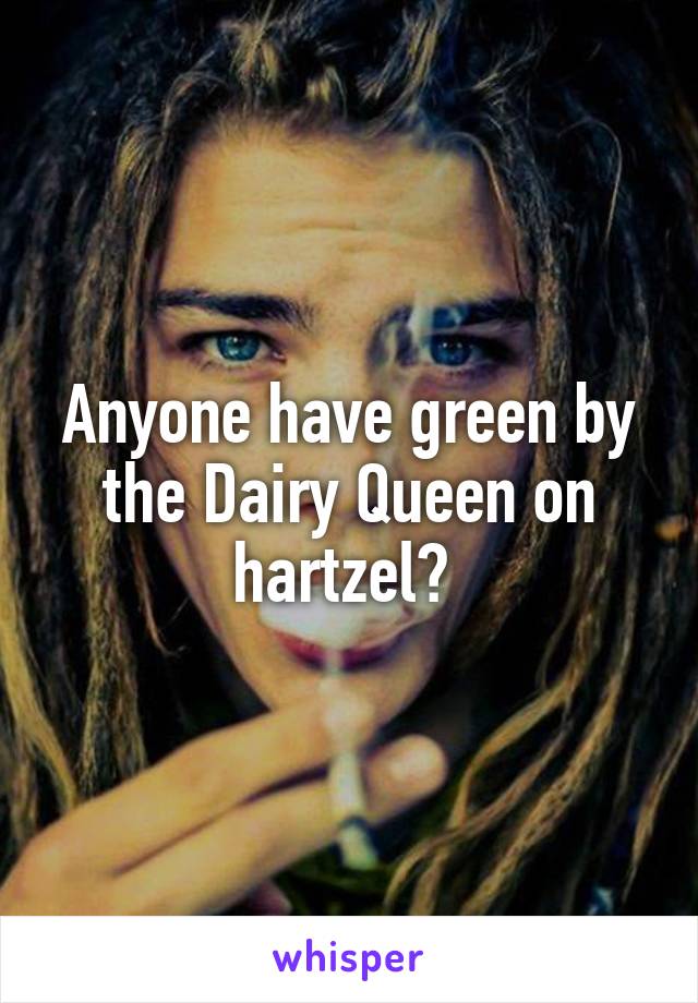 Anyone have green by the Dairy Queen on hartzel? 