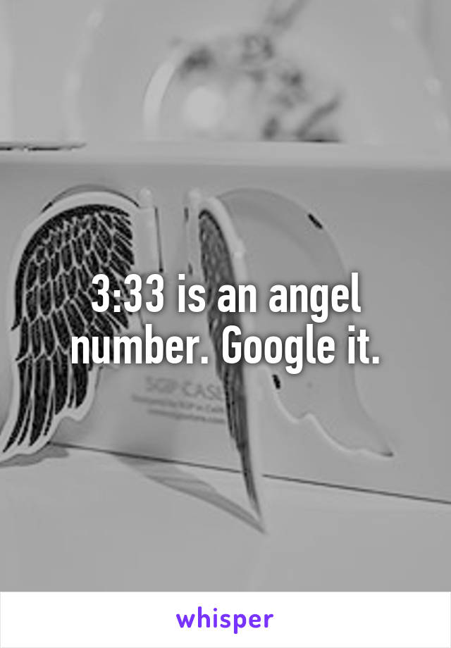 3:33 is an angel number. Google it.