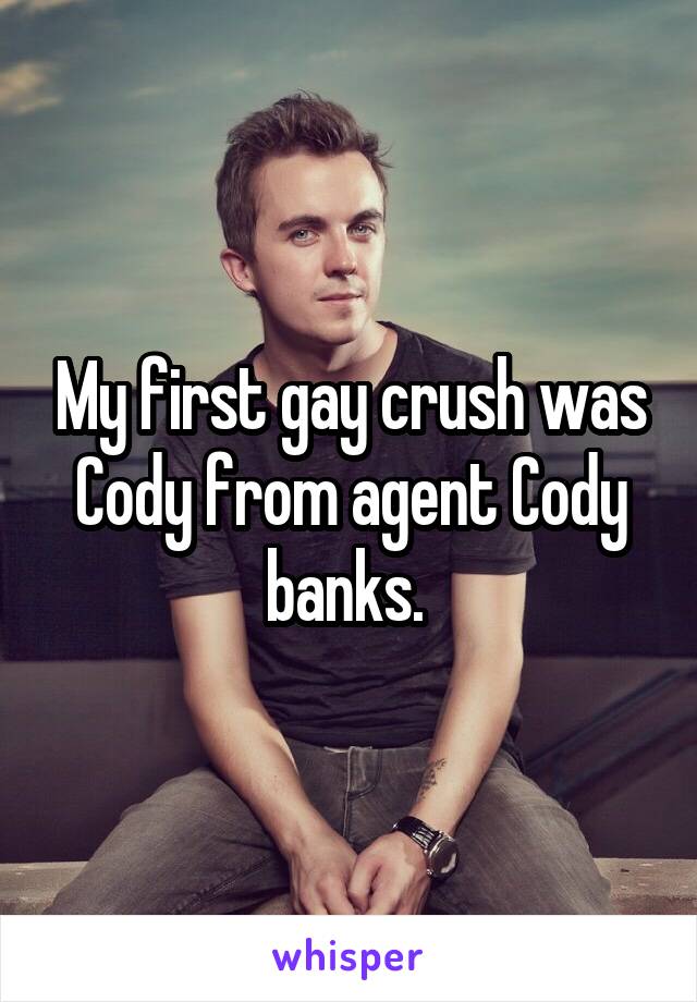 My first gay crush was Cody from agent Cody banks. 