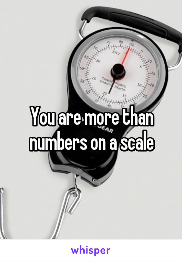 You are more than numbers on a scale