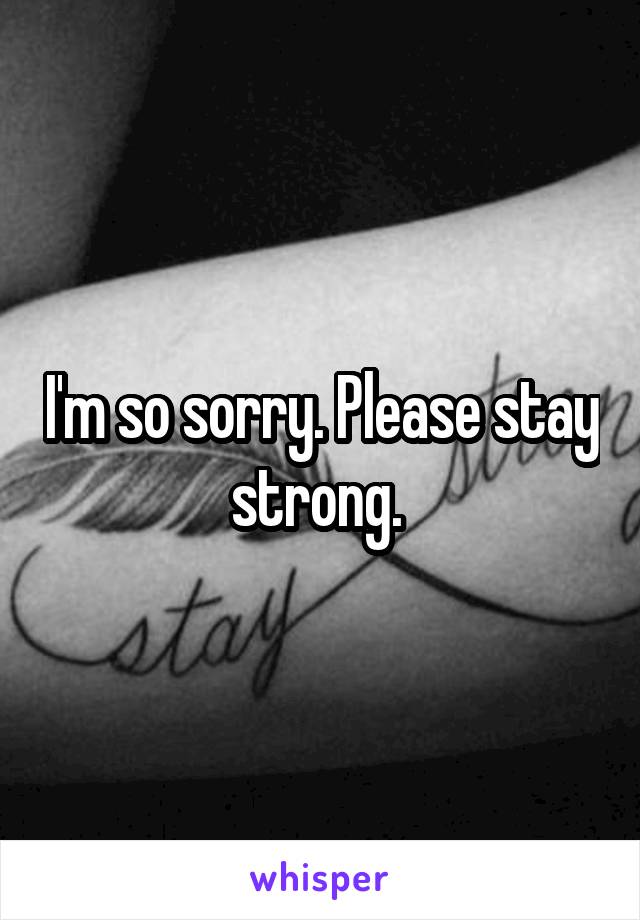 I'm so sorry. Please stay strong. 