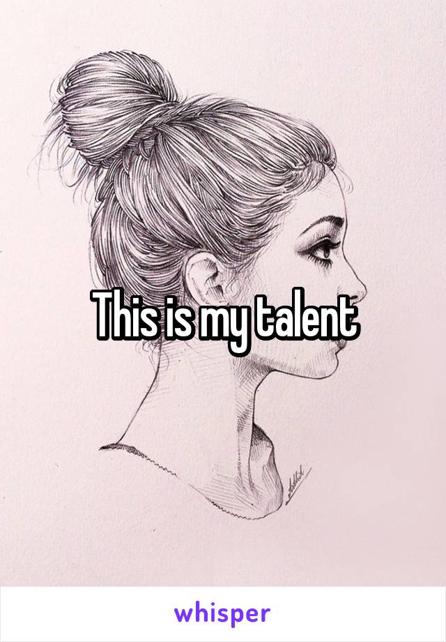 This is my talent