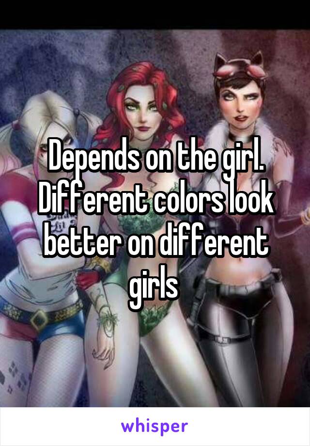 Depends on the girl. Different colors look better on different girls 