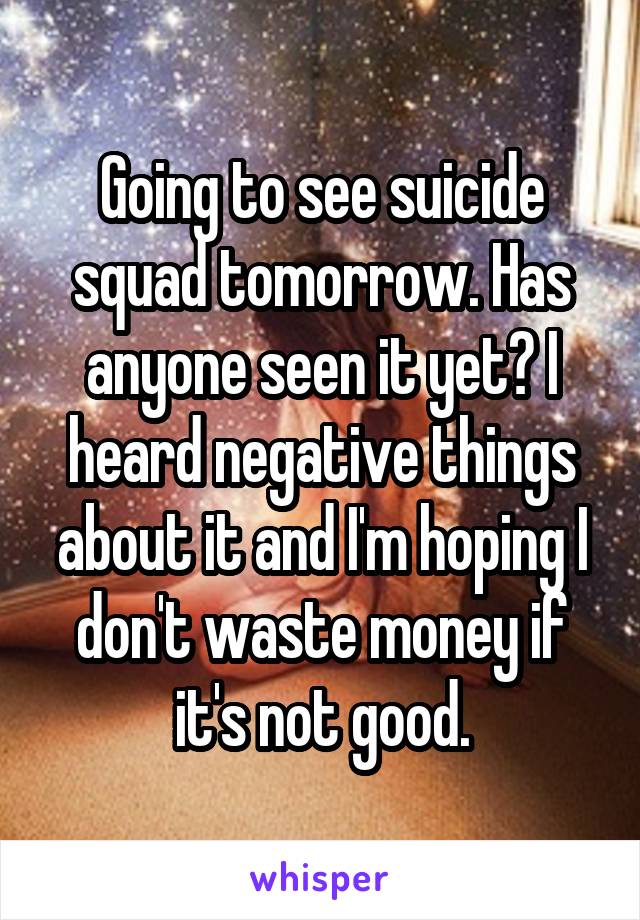 Going to see suicide squad tomorrow. Has anyone seen it yet? I heard negative things about it and I'm hoping I don't waste money if it's not good.