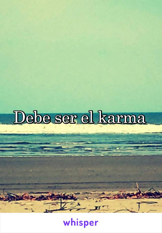 Debe ser el karma 