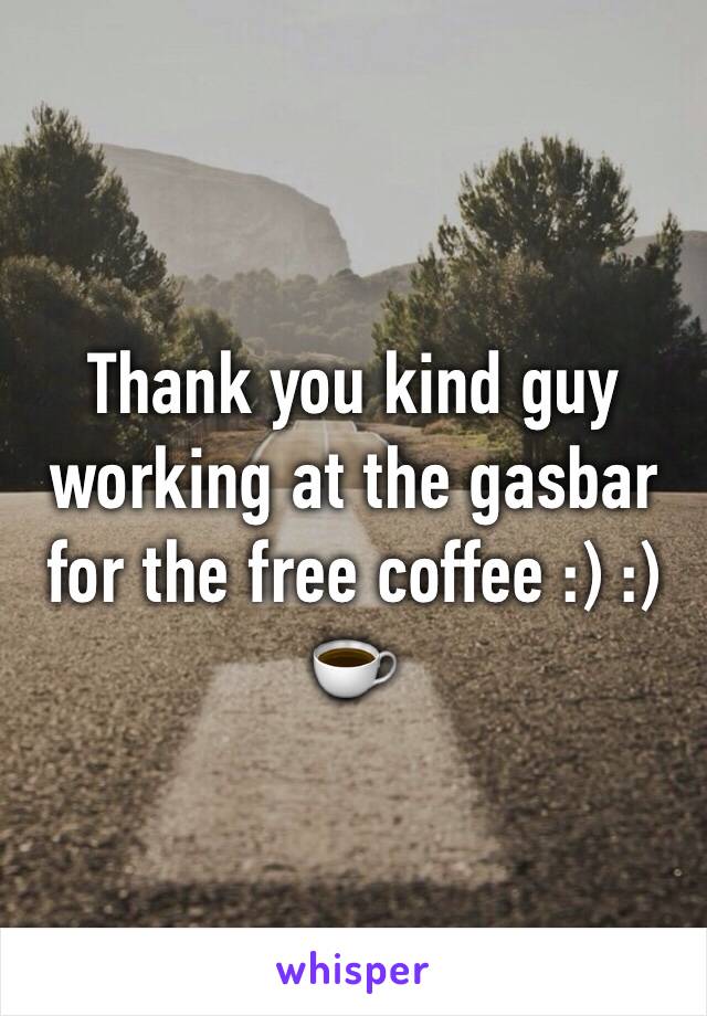 Thank you kind guy working at the gasbar for the free coffee :) :) ☕️