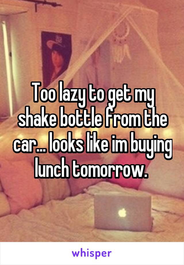 Too lazy to get my shake bottle from the car... looks like im buying lunch tomorrow. 