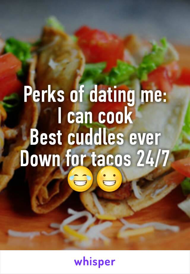 Perks of dating me:
I can cook
Best cuddles ever
Down for tacos 24/7
😂😀