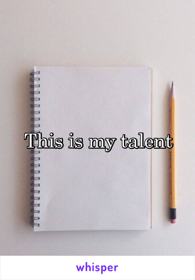 This is my talent